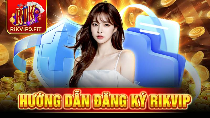 Đăng ký Rikvip: Nhanh chóng, chính xác trong vài phút 7 Hướng dẫn đăng ký Rikvip