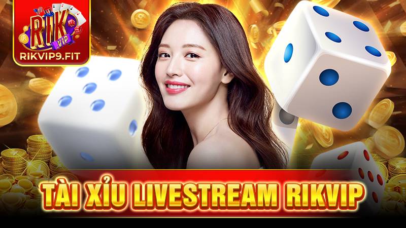 Tài xỉu livestream Rikvip: Siêu phẩm game đổi thưởng 2025 1 Rikvip tài xỉu livestream